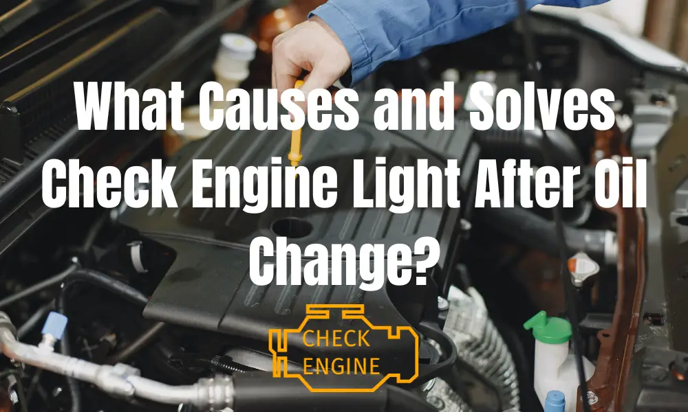 What Causes and Solves Check Engine Light After Oil Change?
