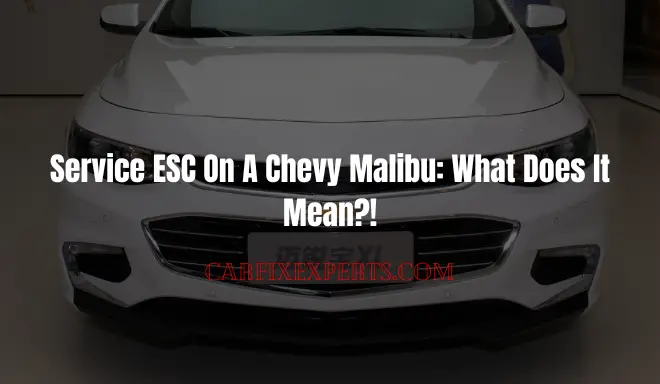Service ESC On A Chevy Malibu: What Does It Mean & Everything You Know!