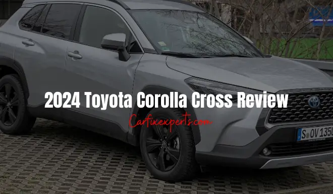 2024 Toyota Corolla Cross Review: Everything You Need To Know!