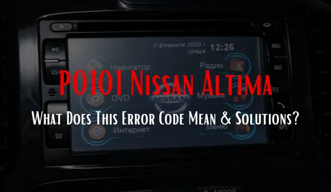 P0101 Nissan Altima: What Does This Error Code Mean & Solutions?