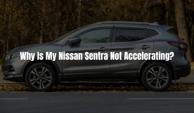 Why Is My Nissan Sentra Not Accelerating? Possible Reasons & Solutions