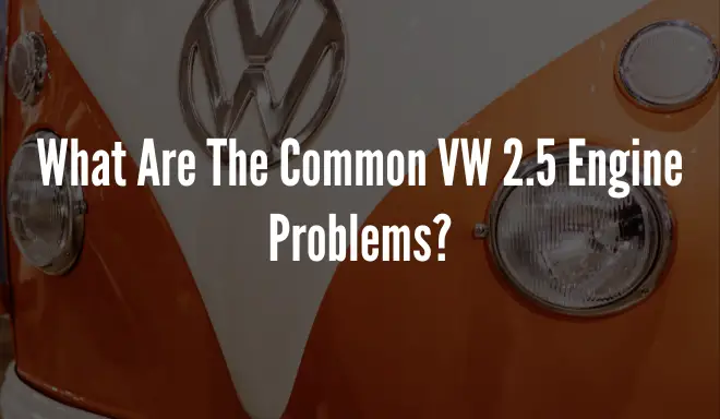 What Are The Common VW 2.5 Engine Problems?