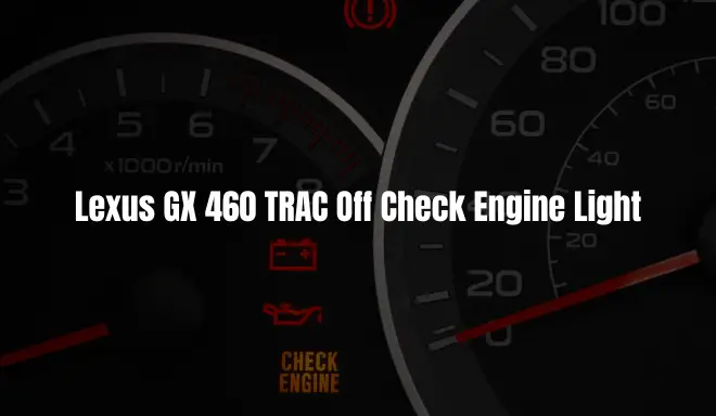 Lexus GX 460 TRAC Off Check Engine Light: Meaning, & Ways Of Solving The Problem?