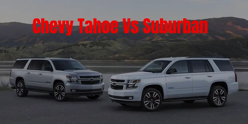 Chevy Tahoe Vs Suburban: Differences & Similarities!