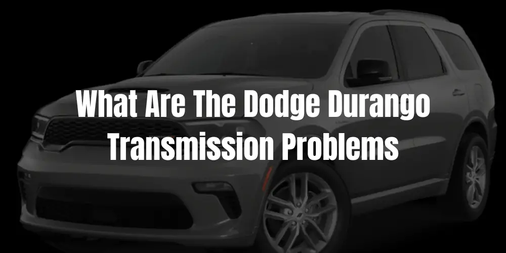 What Are The Dodge Durango Transmission Problems