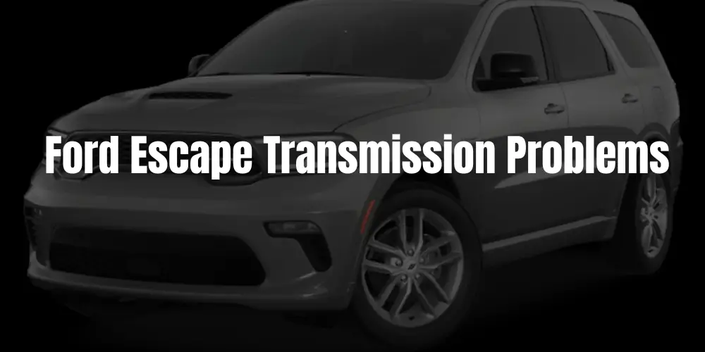 What Are The Ford Escape Transmission Problems? – You Need To Read This!