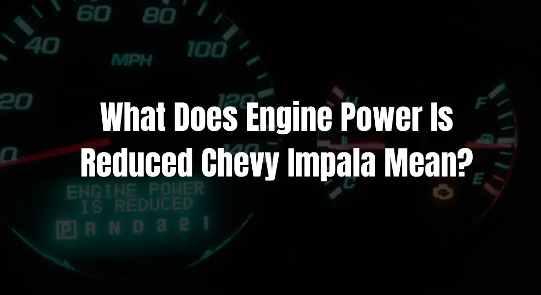 What Does Engine Power Is Reduced Chevy Impala Mean?